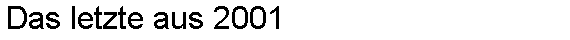 Das letzte aus 2001